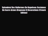 [PDF Download] Splendeur Des Uniformes De Napoleon: Costumes Du Sacre-Armes Drapeaux Et Decorations