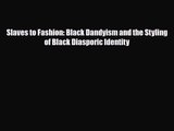 [PDF Download] Slaves to Fashion: Black Dandyism and the Styling of Black Diasporic Identity