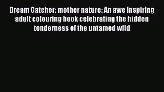 [PDF Download] Dream Catcher: mother nature: An awe inspiring adult colouring book celebrating