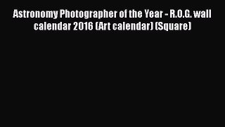 [PDF Download] Astronomy Photographer of the Year - R.O.G. wall calendar 2016 (Art calendar)