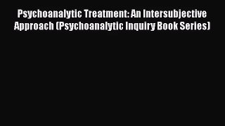 [PDF Download] Psychoanalytic Treatment: An Intersubjective Approach (Psychoanalytic Inquiry