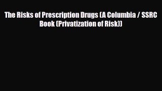 PDF Download The Risks of Prescription Drugs (A Columbia / SSRC Book (Privatization of Risk))