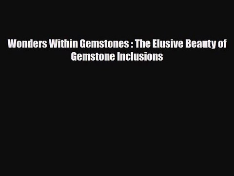 [PDF Download] Wonders Within Gemstones : The Elusive Beauty of Gemstone Inclusions [PDF] Online