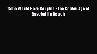 [PDF Download] Cobb Would Have Caught It: The Golden Age of Baseball in Detroit [Read] Online