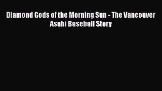 [PDF Download] Diamond Gods of the Morning Sun - The Vancouver Asahi Baseball Story [PDF] Full