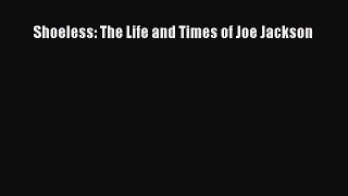 [PDF Download] Shoeless: The Life and Times of Joe Jackson [Read] Full Ebook