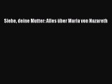 [PDF Herunterladen] Siehe deine Mutter: Alles über Maria von Nazareth [Download] Online