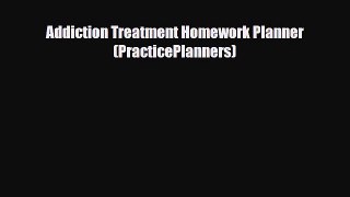 [PDF Download] Addiction Treatment Homework Planner (PracticePlanners) [Read] Online