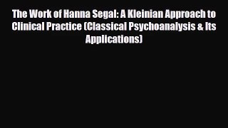 [PDF Download] The Work of Hanna Segal: A Kleinian Approach to Clinical Practice (Classical