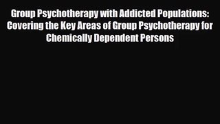 [PDF Download] Group Psychotherapy with Addicted Populations: Covering the Key Areas of Group