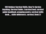 [PDF Download] 100 Outdoor Survival Skills. How To Survive Anything. Survival Guide.: (survival