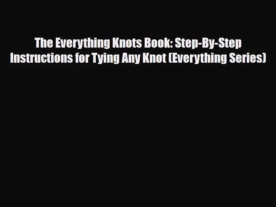 [PDF Download] The Everything Knots Book: Step-By-Step Instructions for Tying Any Knot (Everything