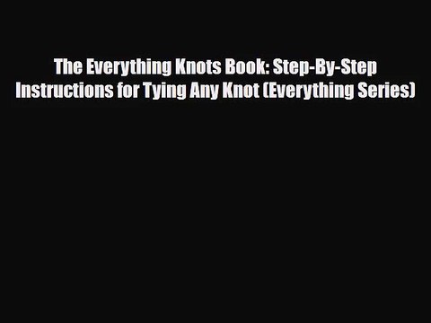[PDF Download] The Everything Knots Book: Step-By-Step Instructions for Tying Any Knot (Everything