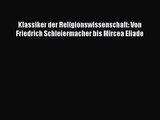 [PDF Herunterladen] Klassiker der Religionswissenschaft: Von Friedrich Schleiermacher bis Mircea