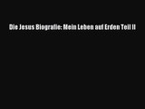 [PDF Herunterladen] Die Jesus Biografie: Mein Leben auf Erden Teil II [PDF] Full Ebook