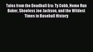 [PDF Download] Tales from the Deadball Era: Ty Cobb Home Run Baker Shoeless Joe Jackson and