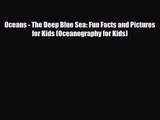 [PDF Download] Oceans - The Deep Blue Sea: Fun Facts and Pictures for Kids (Oceanography for
