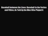 [PDF Download] Baseball between the Lines: Baseball in the Forties and Fifties As Told by the