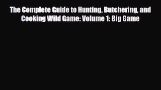 [PDF Download] The Complete Guide to Hunting Butchering and Cooking Wild Game: Volume 1: Big