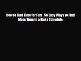 [PDF Download] How to Find Time for Fun : 56 Easy Ways to Find More Time in a Busy Schedule