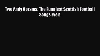 [PDF Download] Two Andy Gorams: The Funniest Scottish Football Songs Ever! [PDF] Online