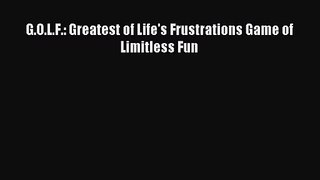 [PDF Download] G.O.L.F.: Greatest of Life's Frustrations Game of Limitless Fun [Read] Online
