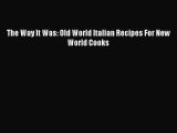 Read The Way It Was: Old World Italian Recipes For New World Cooks PDF Free