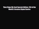 [PDF Download] Then Sings My Soul Special Edition: 150 of the World's Greatest Hymn Stories