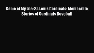 [PDF Download] Game of My Life: St. Louis Cardinals: Memorable Stories of Cardinals Baseball