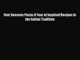 Download Four Seasons Pasta: A Year of Inspired Recipes in the Italian Tradition PDF Online