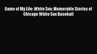 [PDF Download] Game of My Life: White Sox: Memorable Stories of Chicago White Sox Baseball
