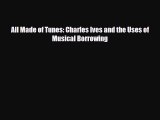 [PDF Download] All Made of Tunes: Charles Ives and the Uses of Musical Borrowing [Read] Full