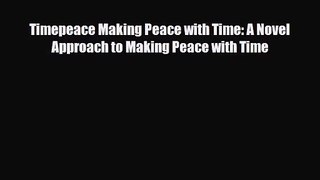 [PDF Download] Timepeace Making Peace with Time: A Novel Approach to Making Peace with Time
