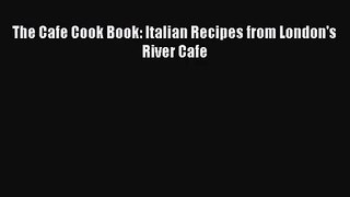 Download The Cafe Cook Book: Italian Recipes from London's River Cafe PDF Free