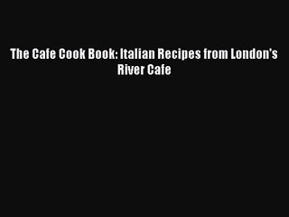 Download The Cafe Cook Book: Italian Recipes from London's River Cafe PDF Free