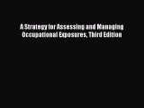 [PDF Download] A Strategy for Assessing and Managing Occupational Exposures Third Edition [PDF]