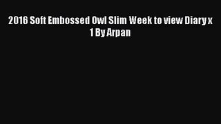 [PDF Download] 2016 Soft Embossed Owl Slim Week to view Diary x 1 By Arpan [Download] Online