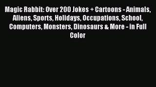 [PDF Download] Magic Rabbit: Over 200 Jokes + Cartoons - Animals Aliens Sports Holidays Occupations