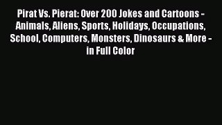 [PDF Download] Pirat Vs. Pierat: Over 200 Jokes and Cartoons - Animals Aliens Sports Holidays
