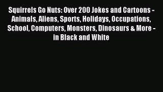 [PDF Download] Squirrels Go Nuts: Over 200 Jokes and Cartoons - Animals Aliens Sports Holidays