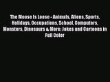 [PDF Download] The Moose Is Loose - Animals Aliens Sports Holidays Occupations School Computers