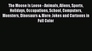 [PDF Download] The Moose Is Loose - Animals Aliens Sports Holidays Occupations School Computers