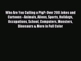 [PDF Download] Who Are You Calling a Pig?: Over 200 Jokes and Cartoons - Animals Aliens Sports