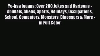 [PDF Download] Ye-haa Iguana: Over 200 Jokes and Cartoons - Animals Aliens Sports Holidays