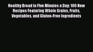 [PDF Download] Healthy Bread in Five Minutes a Day: 100 New Recipes Featuring Whole Grains