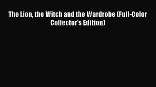 (PDF Download) The Lion the Witch and the Wardrobe (Full-Color Collector's Edition) PDF