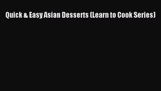 [PDF Download] Quick & Easy Asian Desserts (Learn to Cook Series) [Read] Online