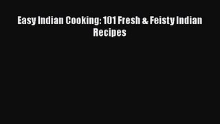 [PDF Download] Easy Indian Cooking: 101 Fresh & Feisty Indian Recipes [Download] Online