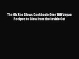 [PDF Download] The Oh She Glows Cookbook: Over 100 Vegan Recipes to Glow from the Inside Out