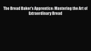 [PDF Download] The Bread Baker's Apprentice: Mastering the Art of Extraordinary Bread [PDF]